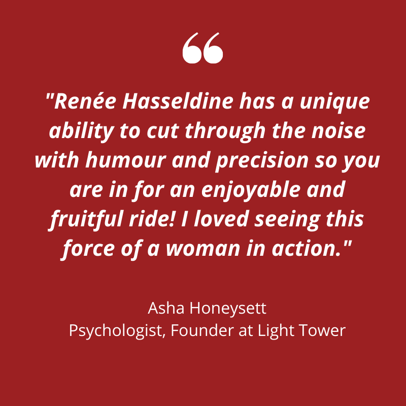 A testimonial for Renee Hasseldine. Red background, white text, "Renee Hassledine has a unique ability to cut through the noise with humour and precision so you are in for an enjoyable and fruitful ride! I loved seeing this force of a woman in action." Asha Honeysett, Psychologist, Founder at Light Tower.